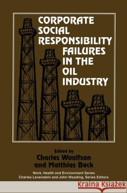 Corporate Social Responsibility Failures in the Oil Industry Charles Woolfson Matthais Beck 9780895032935