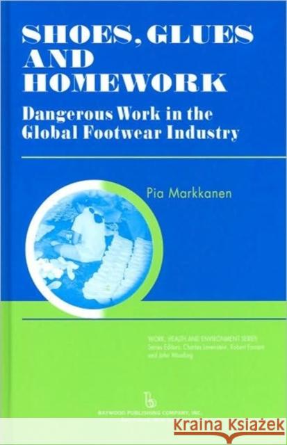 Shoes, Glues and Homework: Dangerous Work in the Global Footwear Industry Markkanen, Pia 9780895033284 Baywood Publishing Company Inc