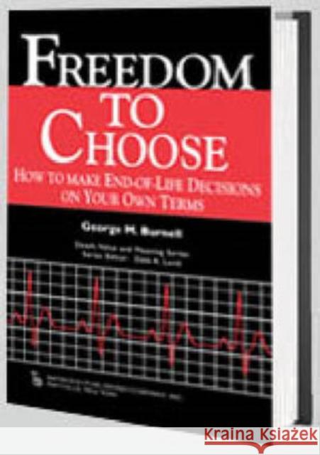 Freedom to Choose: How to Make End-Of-Life Decisions on Your Own Terms Lund, Dale 9780895033406