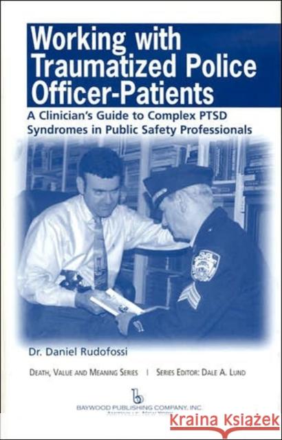 Working with Traumatized Police-Officer Patients: A Clinician's Guide to Complex Ptsd Syndromes in Public Safety Professionals Lund, Dale 9780895033659 Routledge