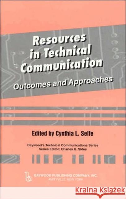 Resources in Technical Communication: Outcomes and Approaches Selfe, Cynthia 9780895033741 Baywood Publishing Company Inc