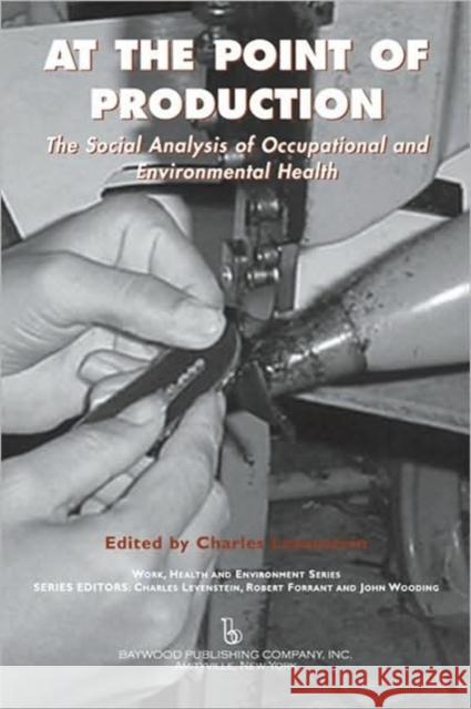 At the Point of Production: The Social Analysis of Occupational and Environmental Health Levenstein, Charles 9780895033819