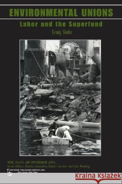 Environmental Unions: Labor and the Superfund Slatin, Craig 9780895033826 Baywood Publishing Company Inc