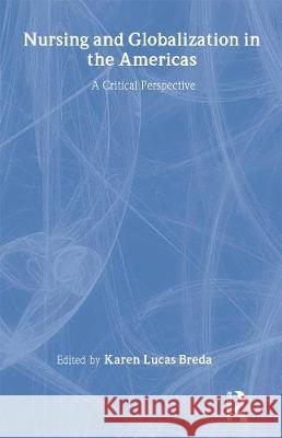 Nursing and Globalization in the Americas: A Critical Perspective Karen Lucas Breda Ray H. Elling 9780895033888