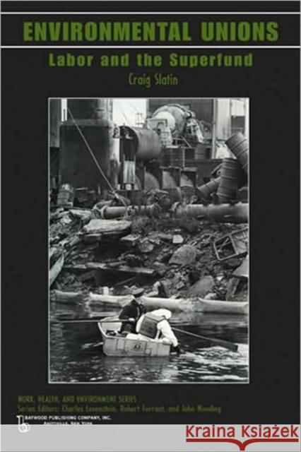 Environmental Unions: Labor and the Superfund Slatin, Craig 9780895033895 Baywood Publishing Company Inc