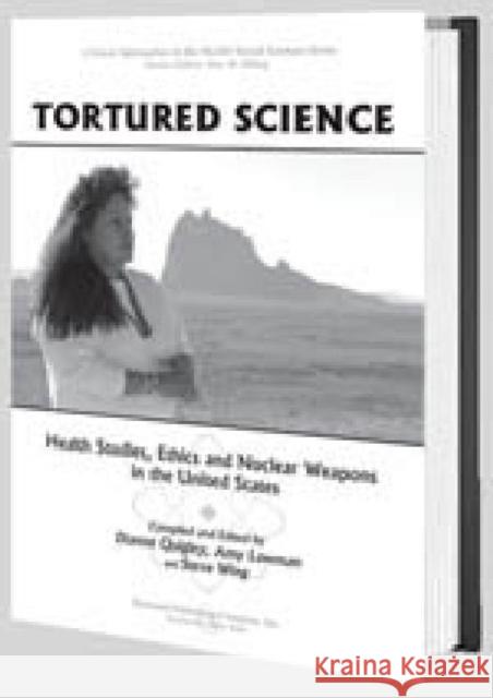 Tortured Science: Health Studies, Ethics and Nuclear Weapons in the United States Quigley, Dianne 9780895033956 Routledge