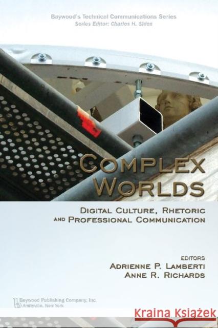 Complex Worlds: Digital Culture, Rhetoric and Professional Communication Lamberti, Andrienne 9780895033994 Baywood Publishing Company Inc