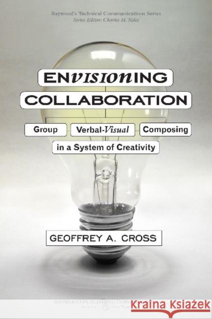 Envisioning Collaboration: Group Verbal-Visual Composing in a System of Creativity Cross, Geoffrey 9780895034007 Baywood Publishing Company Inc