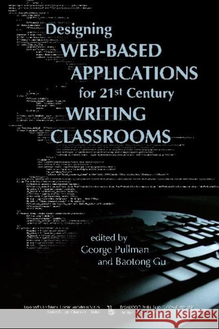 Designing Web-Based Applications for 21st Century Writing Classrooms George Pullman Gu Baotong 9780895037961 Routledge