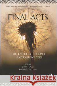 Final Acts: The End of Life: Hospice and Palliative Care Gerry R. Cox Robert G. Stevenson 9780895038654 Routledge