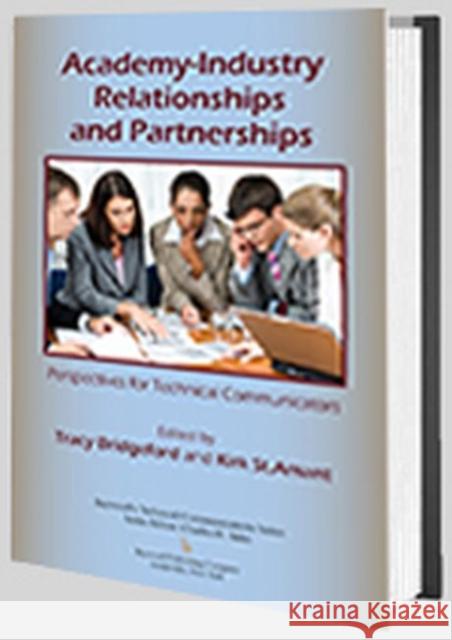Academy-Industry Relationships and Partnerships: Perspectives for Technical Communicators Tracy Bridgeford Kirk St Amant 9780895039064 Routledge
