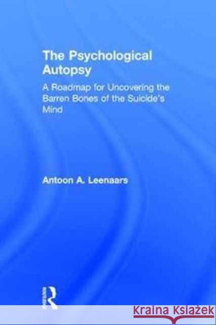 The Psychological Autopsy: A Roadmap for Uncovering the Barren Bones of the Suicide's Mind Leenaars, Antoon 9780895039187