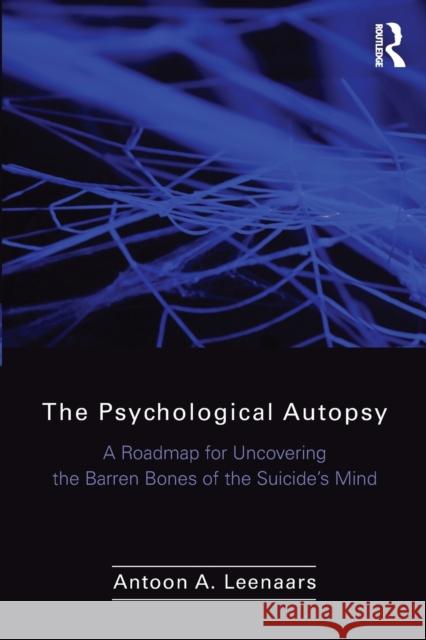 The Psychological Autopsy: A Roadmap for Uncovering the Barren Bones of the Suicide's Mind Leenaars, Antoon 9780895039194