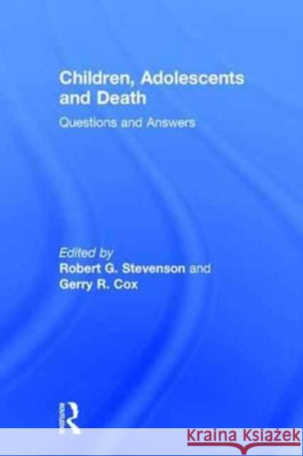 Children, Adolescents, and Death: Questions and Answers Robert G. Stevenson Gerry R. Cox 9780895039224 Routledge
