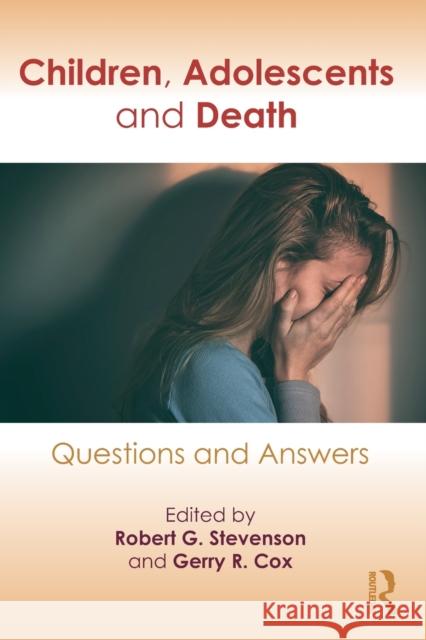 Children, Adolescents, and Death: Questions and Answers Robert G. Stevenson Gerry R. Cox 9780895039231 Routledge