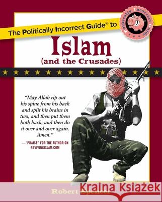 The Politically Incorrect Guide to Islam (And the Crusades) Robert Spencer 9780895260130