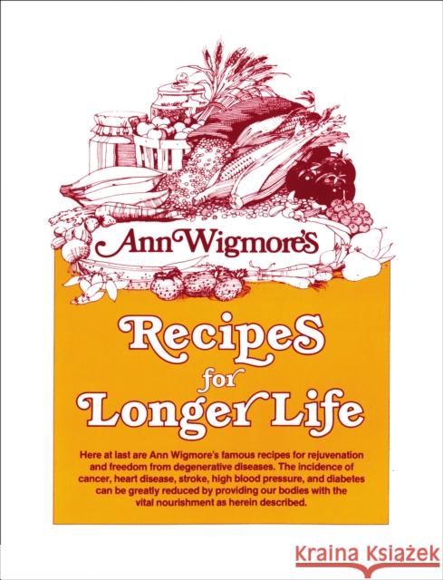 Recipes for Longer Life: Ann Wigmore's Famous Recipes for Rejuvenation and Freedom from Degenerative Diseases Ann Wigmore 9780895291950 Avery Publishing Group