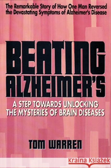 Beating Alzheimer's: A Step Towards Unlocking the Mysteries of Brain Diseases Tom Warren 9780895294883 Avery Publishing Group