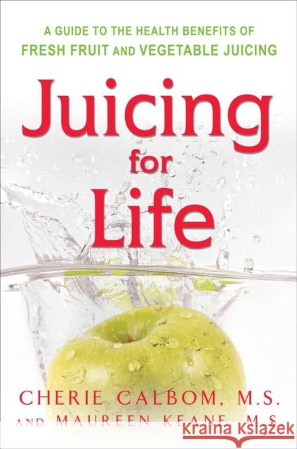 Juicing for Life: A Guide to the Benefits of Fresh Fruit and Vegetable Juicing Cherie Calbom Maureen B. Keane Jeffrey S. Bland 9780895295125 Avery Publishing Group