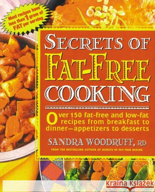 Secrets of Fat-Free Cooking: Over 150 Fat-Free and Low-Fat Recipes from Breakfast to Dinner -- Appetizers to Desserts Sandra Woodruff 9780895296689 Avery Publishing Group