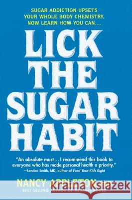 Lick the Sugar Habit: Sugar Addiction Upsets Your Whole Body Chemistry Nancy Appleton 9780895297686 Avery Publishing Group