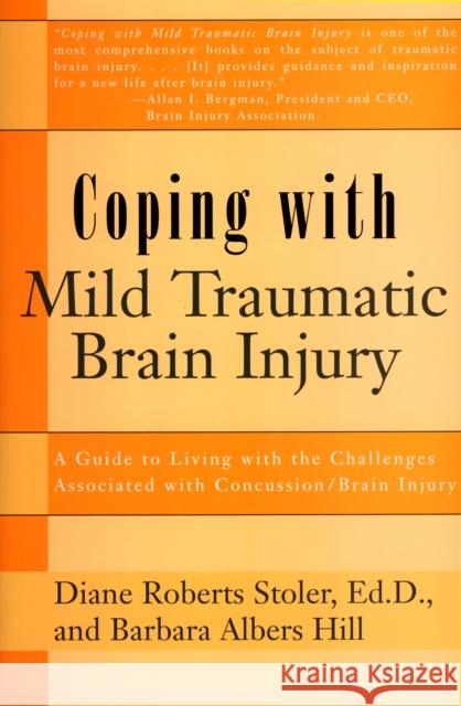 Coping with Mild Traumatic Brain Injury: A Guide to Living with the Challenges Associated with Concussion/Brain Injury Diane Stoler Barbara Albers Hill 9780895297914