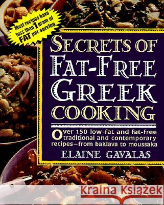 Secrets of Fat-free Greek Cooking: Over 100 Low-fat and Fat-free Traditional and Contemporary Recipes Elaine Gavalas 9780895298621 Avery Publishing Group Inc.,U.S.