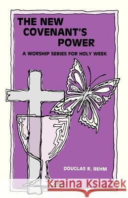 New Covenant's Power: A Worship Series for Holy Week Douglas R. Behm 9780895366009 CSS Publishing Company