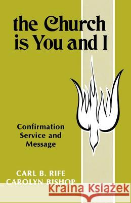 The Church Is You and I: Confirmation Service and Message Carl B. Rife Carolyn Bishop 9780895366580 CSS Publishing Company
