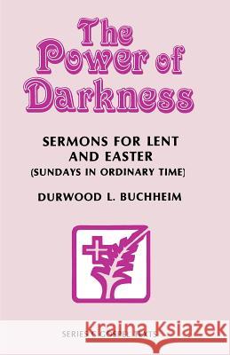 The Power Of Darkness: Sermons For Lent And Easter: Sundays In Ordinary Time: Series C Gospel Texts Buchheim, Durwood L. 9780895367464 CSS Publishing Company