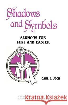 Shadows And Symbols: Sermons For Lent And Easter Series C First Lesson Texts From The Common (Consensus) Lectionary Jech, Carl L. 9780895367518 C S S Publishing Company
