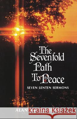 The Sevenfold Path to Peace: Seven Lenten Sermons Alan Bacon Bond 9780895367747