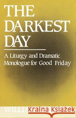 The Darkest Day: A Liturgy and Dramatic Monologue for Good Friday William R. Grimbol 9780895367891