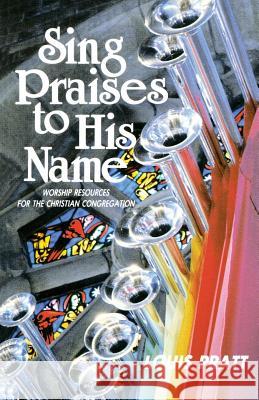 Sing Praises to His Name: Worship Resources for the Christian Congregation Louis Pratt 9780895368317