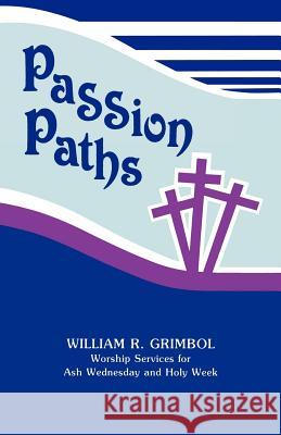 Passion Paths: Worship Services For Ash Wednesday And Holy Week Grimbol, William R. 9780895368423 CSS Publishing Company