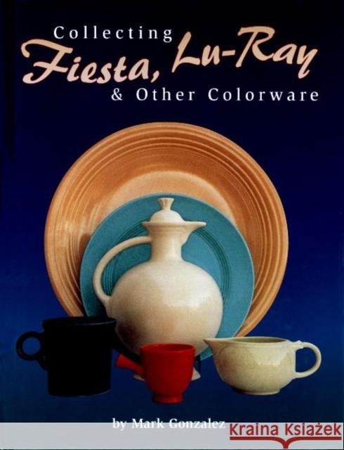Collecting Fiesta, Lu-Ray & Other Colorware  9780895381095 LW Book Sales,U.S.
