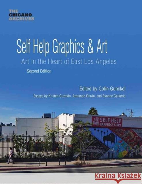 Self Help Graphics & Art: Art in the Heart of East Los Angeles Gunckel, Colin 9780895511546 UCLA Chicano Studies Research Center Press
