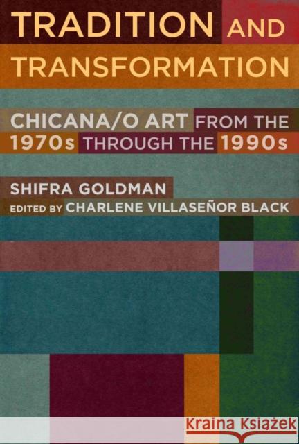 Tradition and Transformation: Chicana/O Art from the 1970s Through the 1990s Shifra Goldman Charlene Villasenor Black Chon Noriega 9780895511553