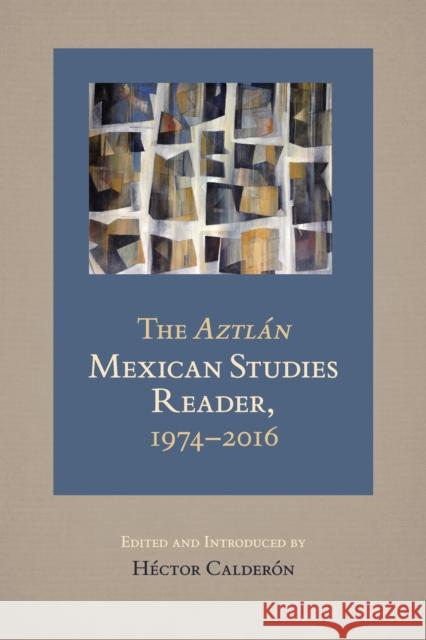 The Aztlan Mexican Studies Reader, 1974-2016 Hector Calderon 9780895511690 UCLA Chicano Studies Research Center Press