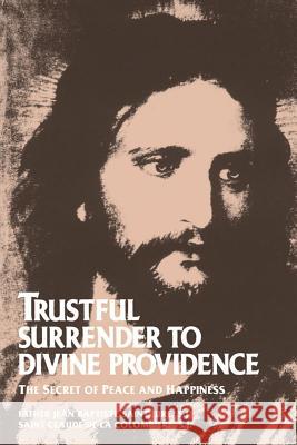 Trustful Surrender to Divine Providence J.B. Saint-Jure, Claude De La Colombiere, P. Garvin 9780895552167 Tan Books & Publishers Inc.