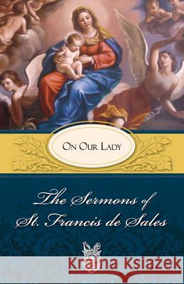 The Sermons of St. Francis De Sales on Our Lady St. Francis de Sales 9780895552594 Tan Books & Publishers Inc.