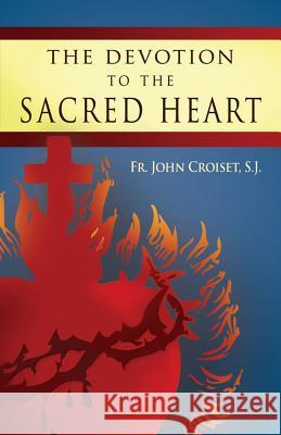 Devotion to the Sacred Heart of Jesus: How to Practice the Sacred Heart Devotion John Croiset, P. O'Connell 9780895553348 Tan Books & Publishers Inc.