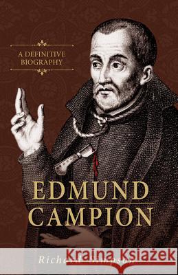 Edmund Campion: A Definitive Biography Richard Simpson 9780895554444 Tan Books
