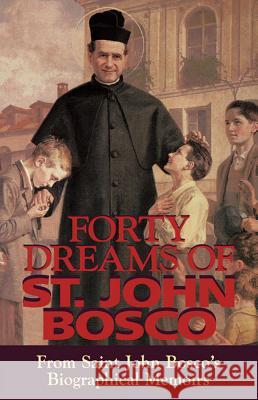 Forty Dreams of St. John Bosco: From St. John Bosco's Biographical Memoirs (Revised) St John Bosco 9780895555977 Tan Books & Publishers