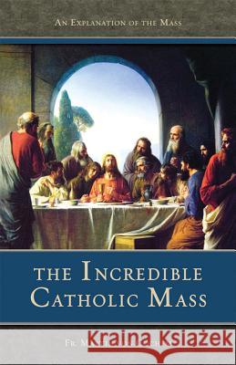 Incredible Catholic Mass: An Explanation of the Mass Martin Von Cochem 9780895556080
