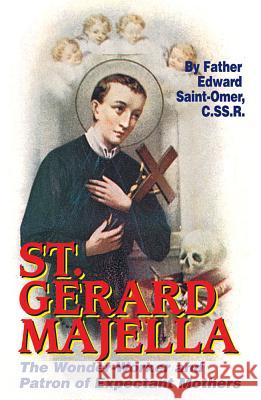 St. Gerard Majella: The Wonder-Worker and Patron of Expectant Mothers Edward Saint-Omer, Saint-Omer 9780895556301 Tan Books & Publishers Inc.