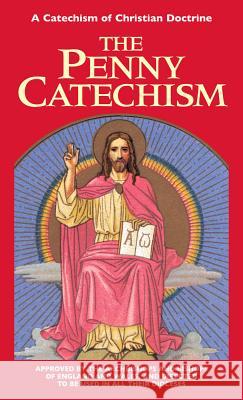 Penny Catechism: A Catechism of Christian Doctrine Anonymous 9780895557520 Tan Books & Publishers Inc.