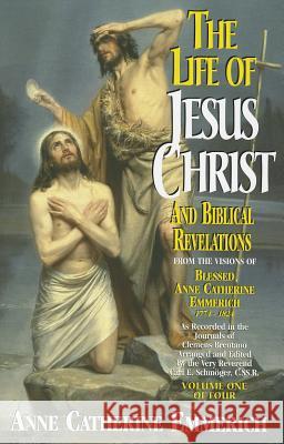 The Life of Jesus Christ and Biblical Revelations, Volume 1 Anne Catherine Emmerich Carl E. Schmoger 9780895557872 Tan Books