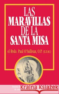 Las Maravillas de La Santa Misa: Spanish Edition of the Wonders of the Mass Rev Fr Paul O'Sulliva 9780895558305 Tan Books