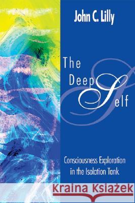 The Deep Self: Consciousness Exploration in the Isolation Tank Lilly, John Cunningham 9780895561169 Gateways Books & Tapes